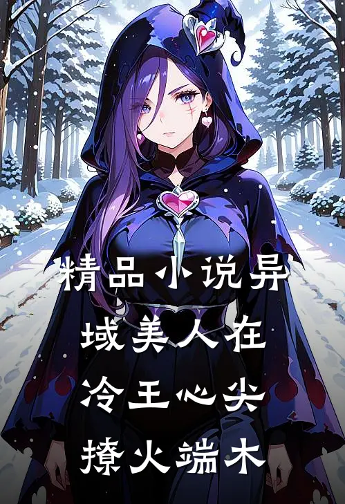 精品小说异域美人在冷王心尖撩火端木