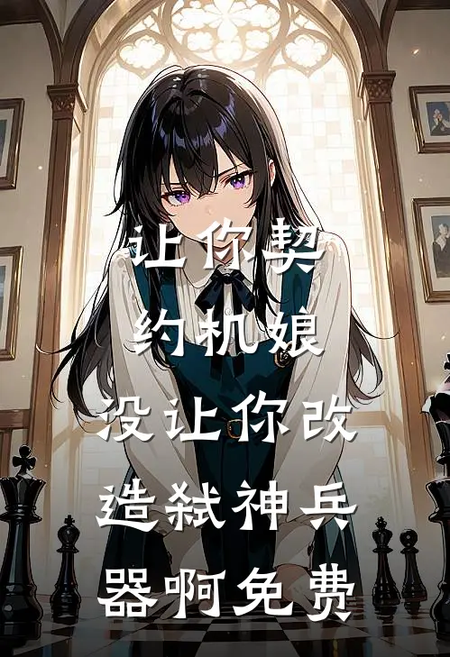 让你契约机娘，没让你改造弑神兵器啊免费