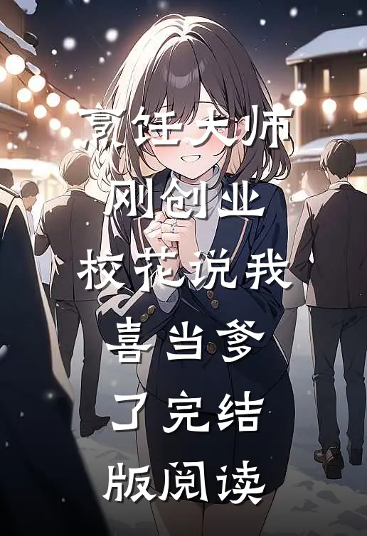 烹饪大师刚创业，校花说我喜当爹了完结版阅读
