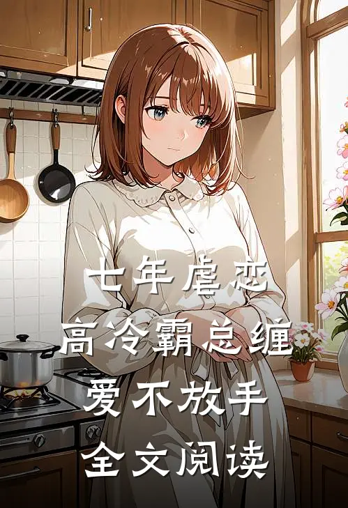 七年虐恋：高冷霸总缠爱不放手全文阅读