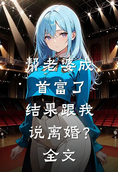 帮老婆成首富了，结果跟我说离婚？全文