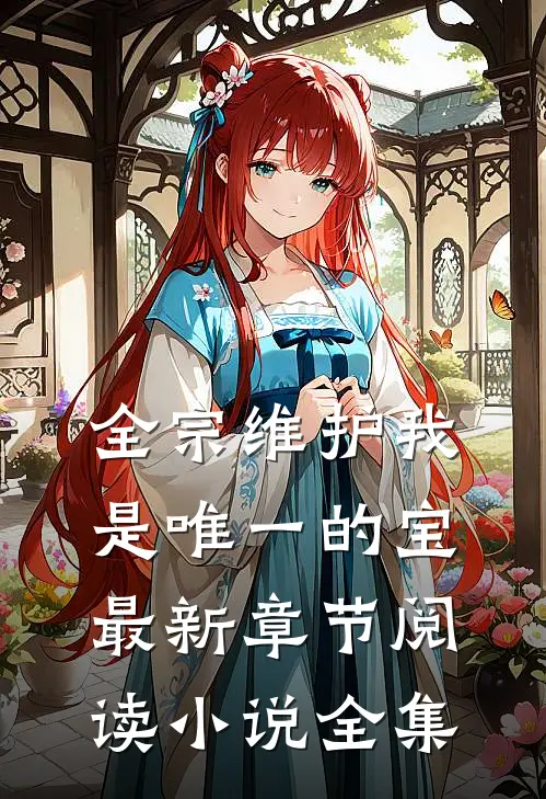 全宗维护我是唯一的宝最新章节阅读小说全集