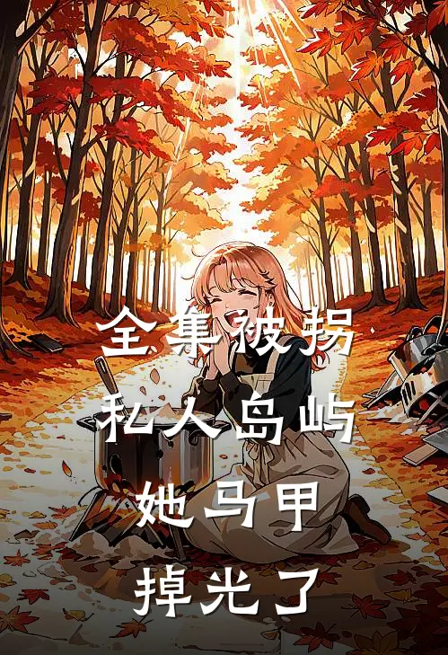 全集被拐私人岛屿，她马甲掉光了