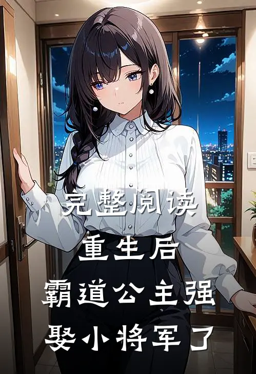 完整阅读重生后，霸道公主强娶小将军了