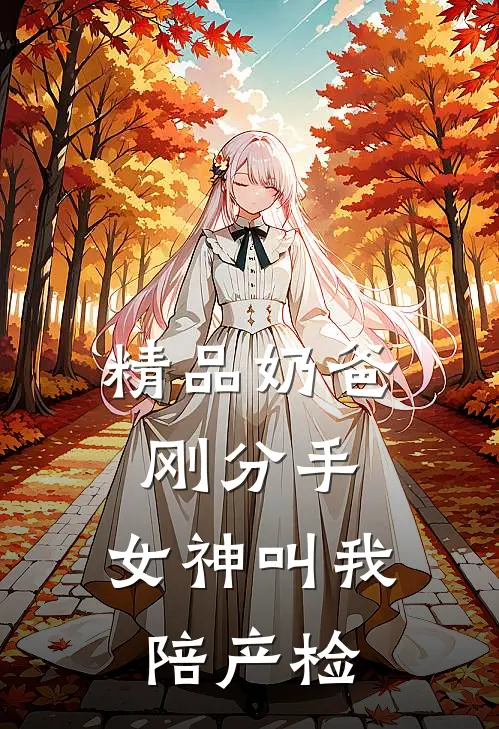 精品奶爸：刚分手，女神叫我陪产检