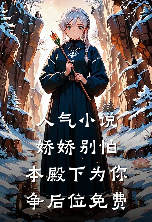 人气小说娇娇别怕,本殿下为你争后位免费