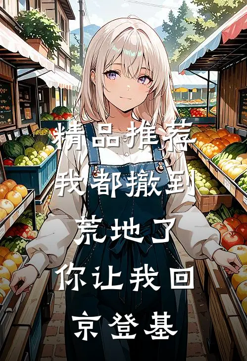 精品推荐我都撤到荒地了，你让我回京登基