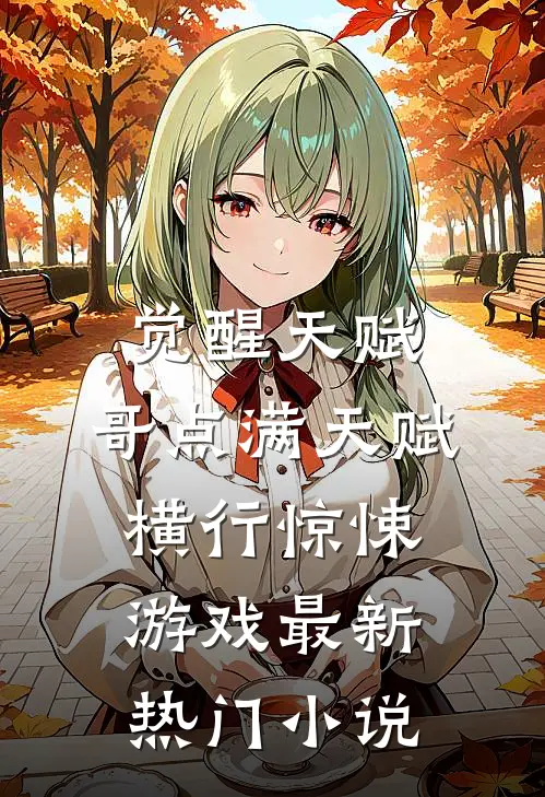 觉醒天赋，哥点满天赋横行惊悚游戏最新热门小说