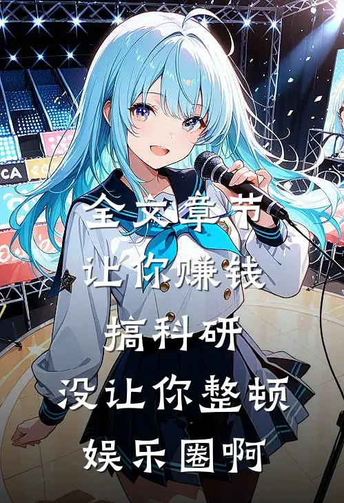 全文章节让你赚钱搞科研,没让你整顿娱乐圈啊