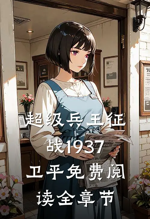 超级兵王征战1937卫平免费阅读全章节