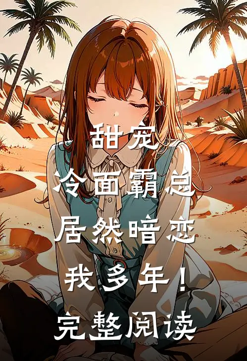 甜宠：冷面霸总居然暗恋我多年！完整阅读