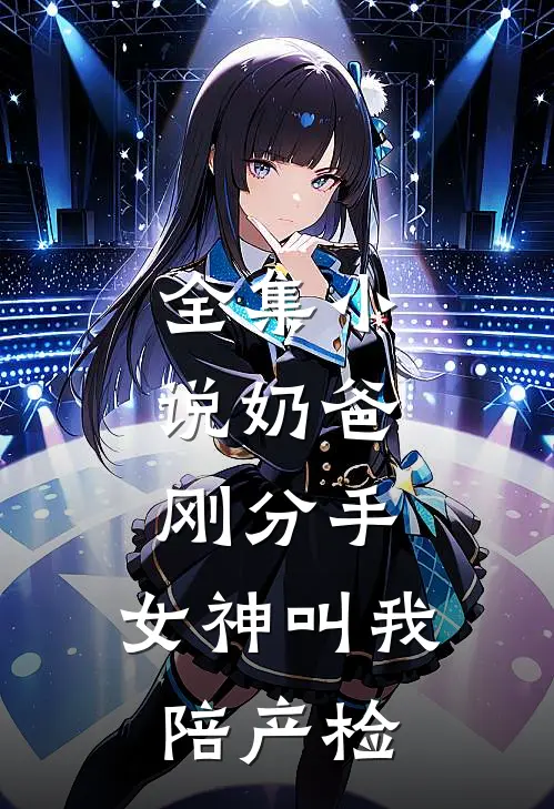 全集小说奶爸：刚分手，女神叫我陪产检
