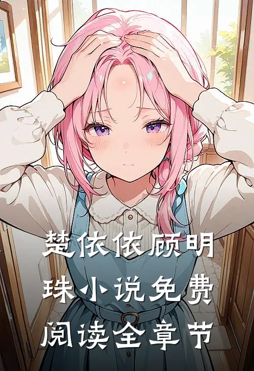 楚依依顾明珠小说免费阅读全章节