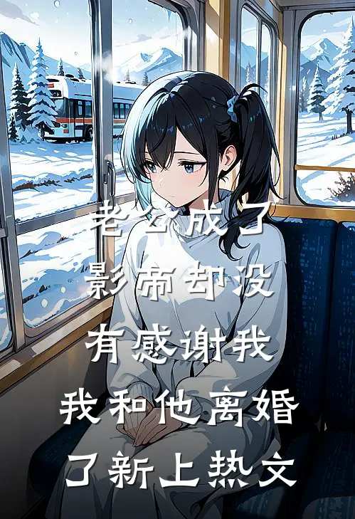老公成了影帝却没有感谢我，我和他离婚了新上热文