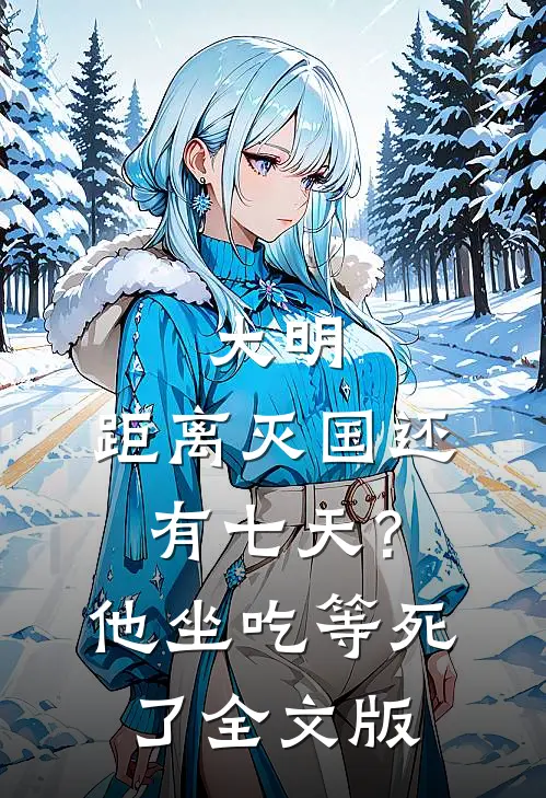 大明：距离灭国还有七天？他坐吃等死了全文版