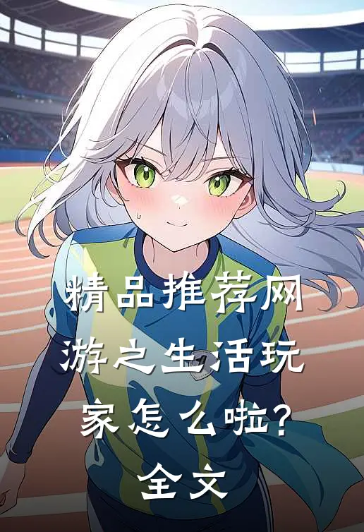 精品推荐网游之生活玩家怎么啦?全文