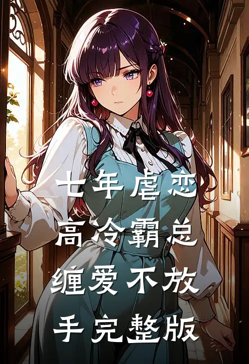 七年虐恋：高冷霸总缠爱不放手完整版