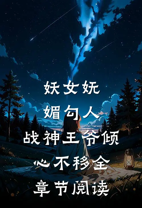 妖女妩媚勾人，战神王爷倾心不移全章节阅读