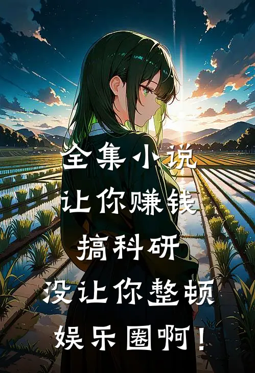 全集小说让你赚钱搞科研，没让你整顿娱乐圈啊！