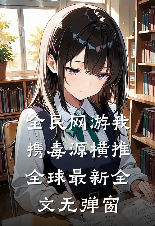 全民网游我携毒源横推全球最新全文无弹窗