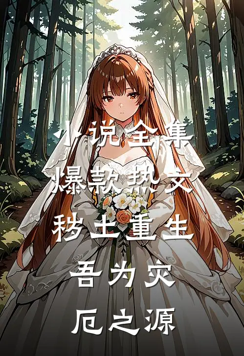 小说全集爆款热文秽土重生,吾为灾厄之源