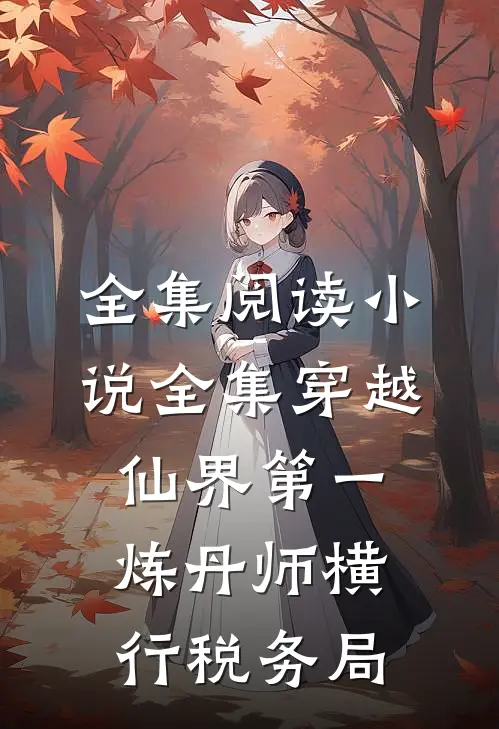 全集阅读小说全集穿越仙界第一炼丹师横行税务局