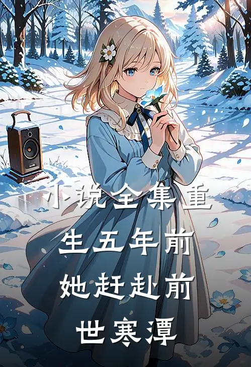 小说全集重生五年前，她赶赴前世寒潭