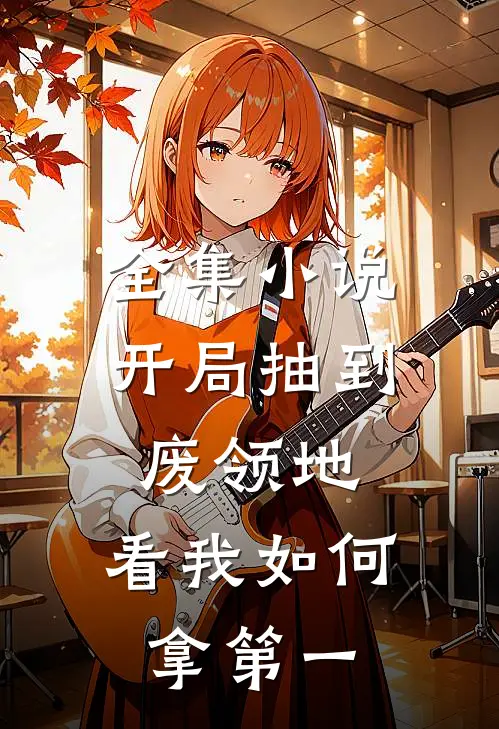 全集小说开局抽到废领地，看我如何拿第一