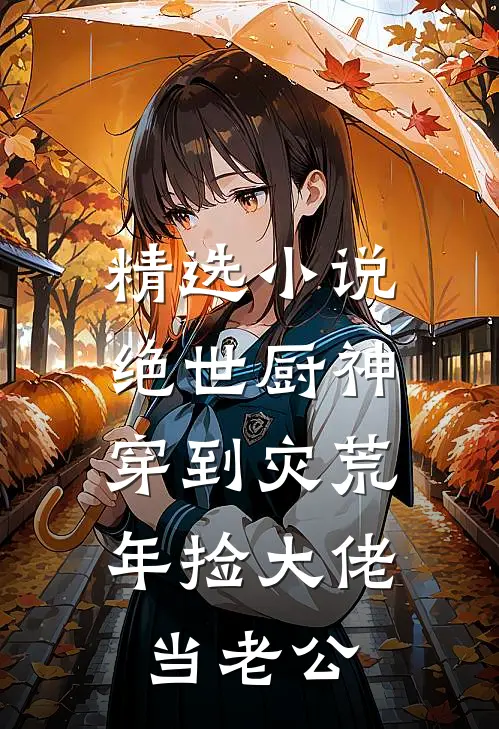 精选小说绝世厨神：穿到灾荒年捡大佬当老公