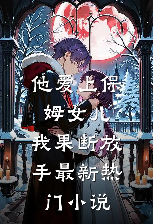 他爱上保姆女儿，我果断放手最新热门小说