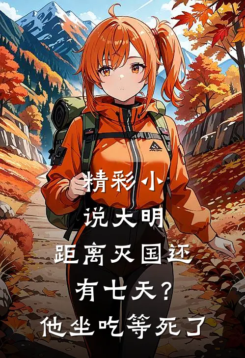 精彩小说大明：距离灭国还有七天？他坐吃等死了