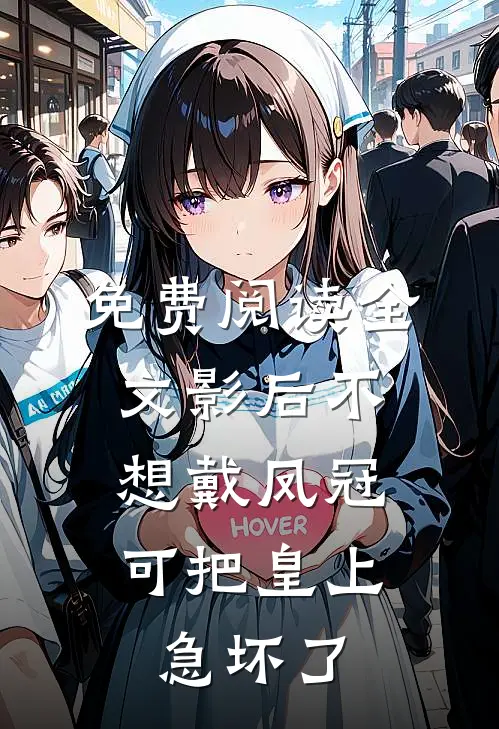免费阅读全文影后不想戴凤冠,可把皇上急坏了