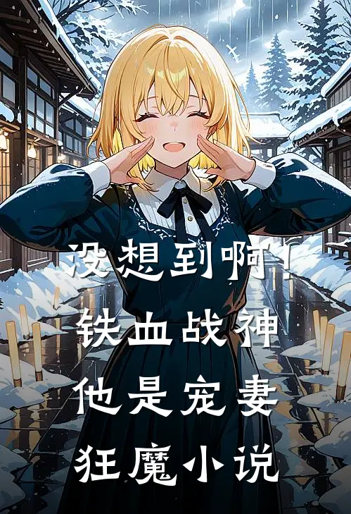 没想到啊！铁血战神他是宠妻狂魔小说