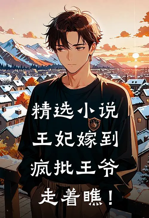 精选小说王妃嫁到，疯批王爷走着瞧！