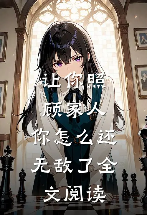 让你照顾家人，你怎么还无敌了全文阅读