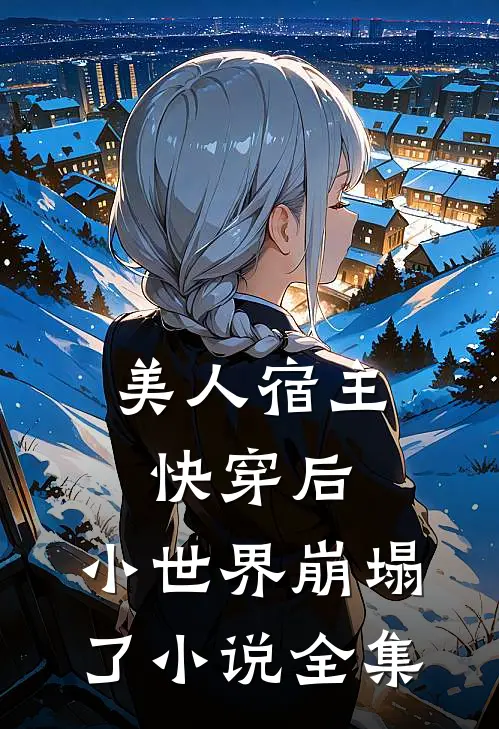 美人宿主快穿后，小世界崩塌了小说全集