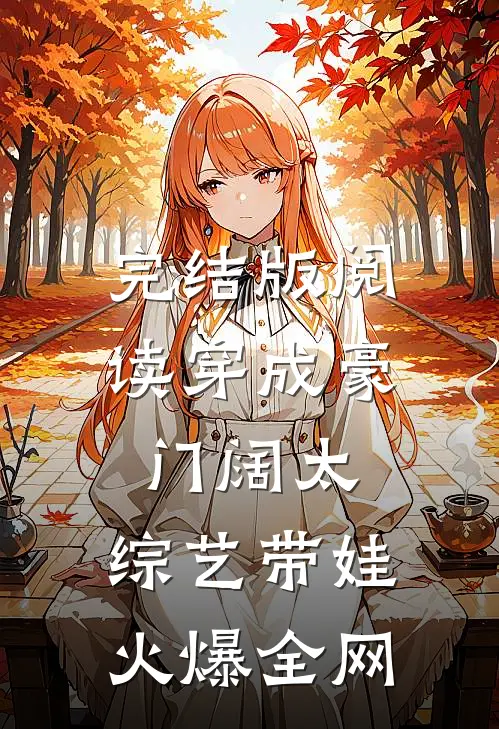 完结版阅读穿成豪门阔太，综艺带娃火爆全网