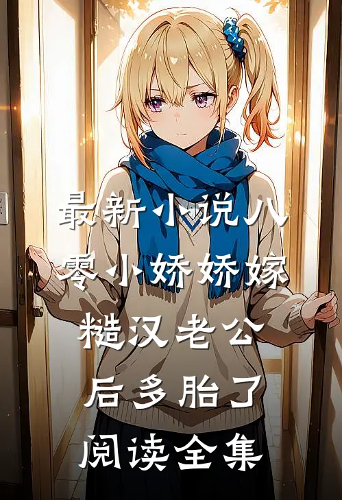 最新小说八零小娇娇嫁糙汉老公后多胎了阅读全集