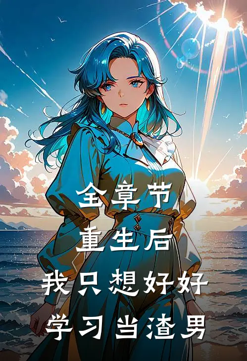 全章节重生后，我只想好好学习当渣男