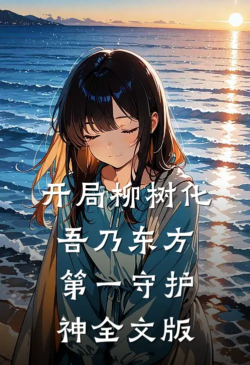 开局柳树化，吾乃东方第一守护神全文版