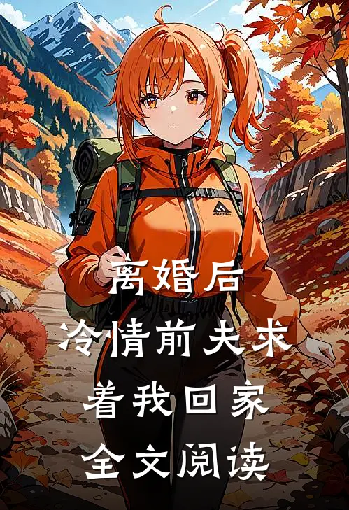 离婚后，冷情前夫求着我回家全文阅读