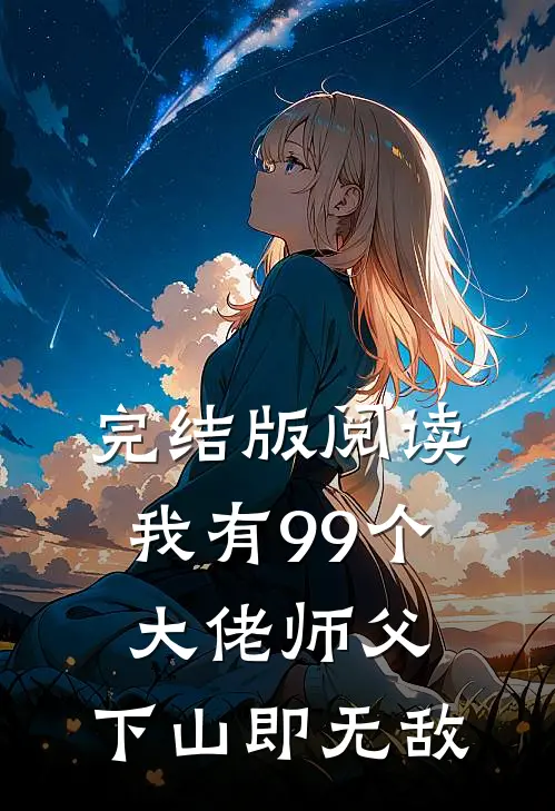 完结版阅读我有99个大佬师父，下山即无敌