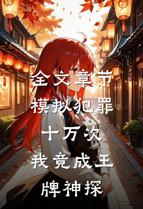 全文章节模拟犯罪十万次，我竟成王牌神探
