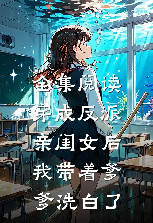 全集阅读穿成反派亲闺女后，我带着爹爹洗白了