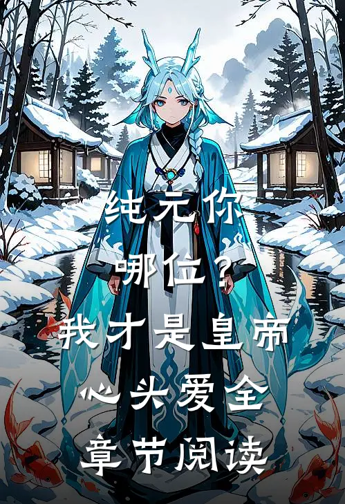 纯元你哪位？我才是皇帝心头爱全章节阅读