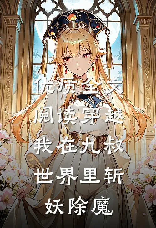 优质全文阅读穿越：我在九叔世界里斩妖除魔