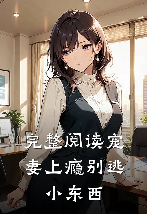 完整阅读宠妻上瘾别逃,小东西
