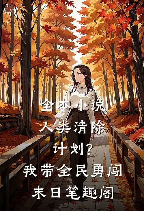 全本小说人类清除计划?我带全民勇闯末日笔趣阁
