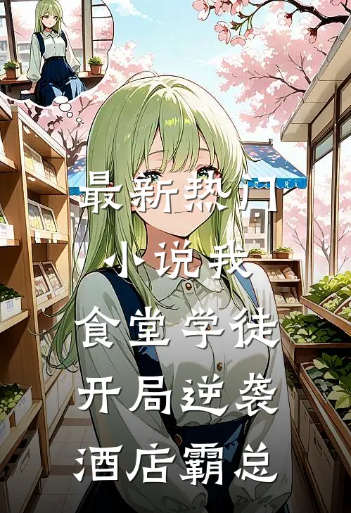最新热门小说我，食堂学徒，开局逆袭酒店霸总