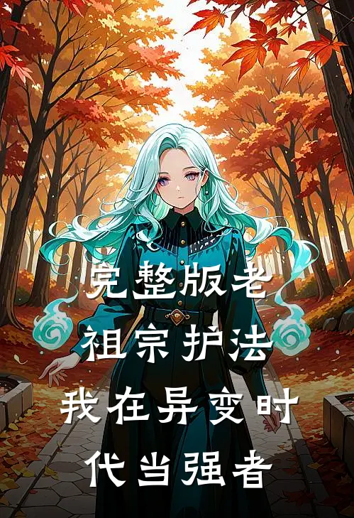 完整版老祖宗护法，我在异变时代当强者